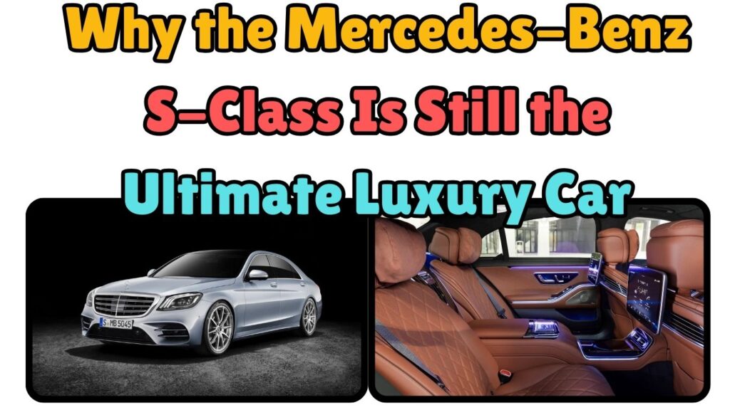 Why the Mercedes-Benz S-Class Is Still the Ultimate Luxury Car